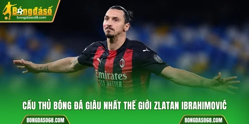 Cầu thủ bóng đá giàu nhất thế giới Zlatan Ibrahimović