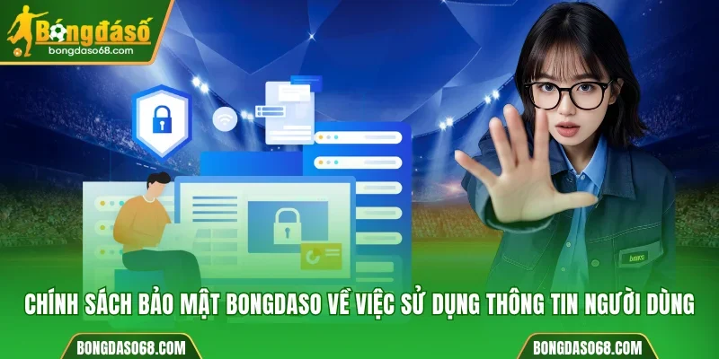 Chính sách bảo mật Bongdaso về việc sử dụng thông tin người dùng