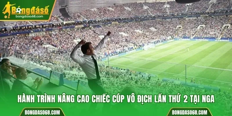 Hành trình nâng cao chiếc cúp vô địch lần thứ 2 tại Nga
