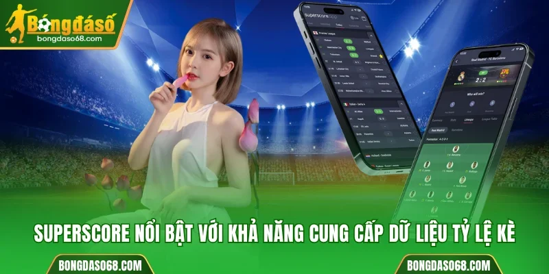 SuperScore nổi bật với khả năng cung cấp dữ liệu tỷ lệ kèo