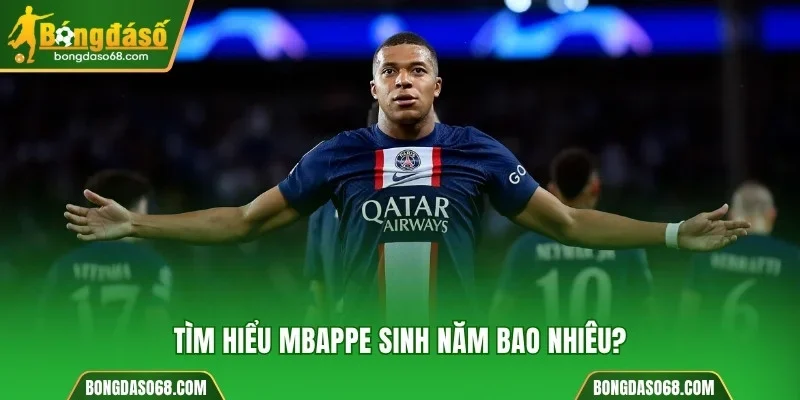 Tìm hiểu Mbappe sinh năm bao nhiêu?