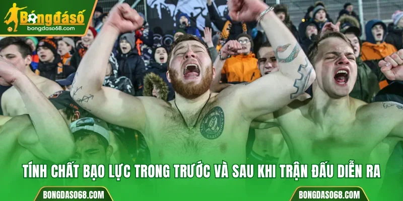 Tính chất bạo lực trong trước và sau khi trận đấu diễn ra