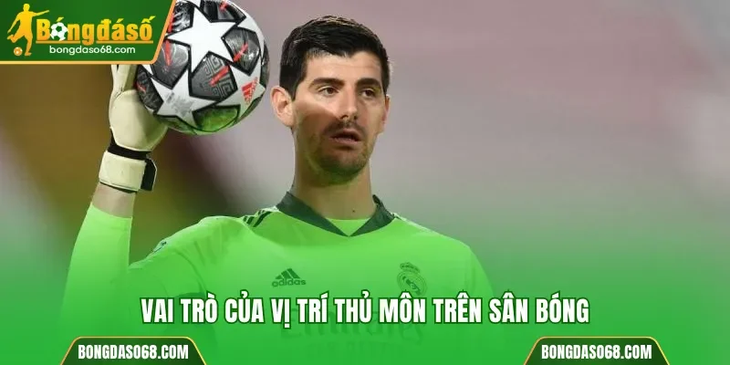 Vai trò của vị trí thủ môn trên sân bóng