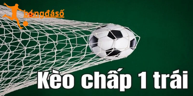 Tìm hiểu về khái niệm kèo chấp 1 trái là sao?