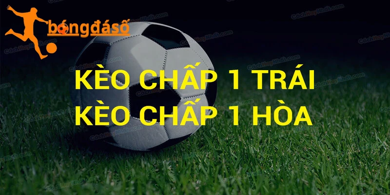 Những trường hợp xuất hiện của kèo chấp 1 trái là sao?