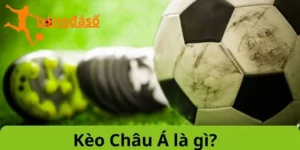 Tìm hiểu khái niệm về kèo châu á là gì?
